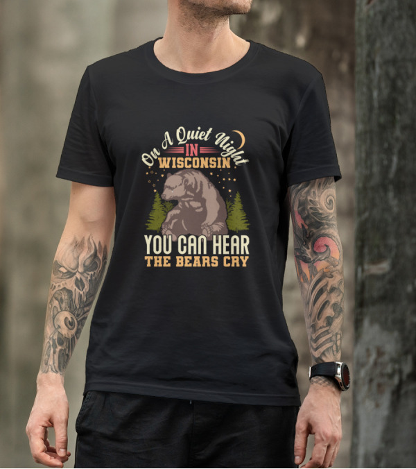 On A Quiet Night In Wisconsin You Can Hear The Bears Cry T-Shirt