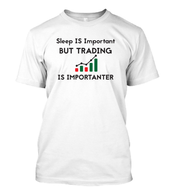 Sleep Is Important But Trading Is Importanter With Green And Red Candlestick Chart T-Shirt