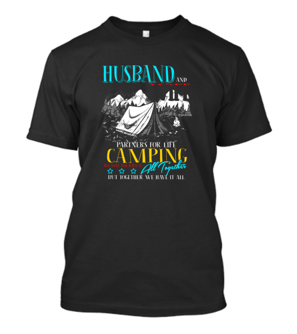 Husband And Wife Partners For Life Camping All Together We May Not Have It All But Together We Have It All T-Shirt