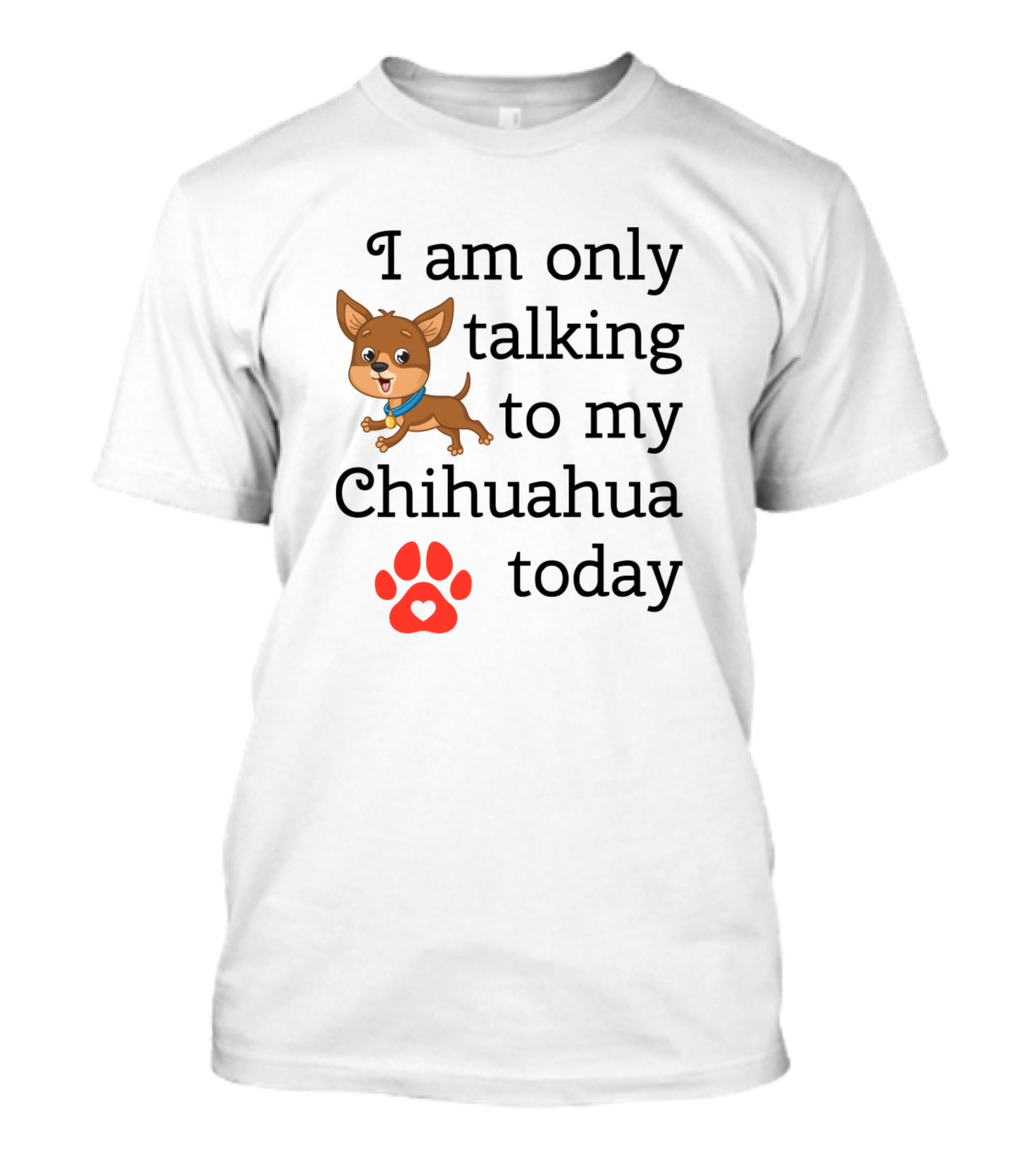 I Am Only Talking To My Chihuahua Today Chihuahua Graphic With Red Paw Print And Heart T-Shirt