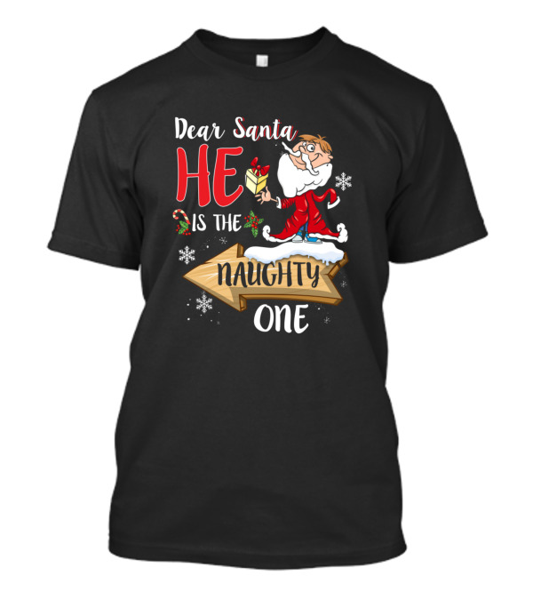 Dear Santa He Is The Naughty One Christmas Humor T-Shirt