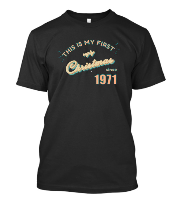 This Is My First Ugly Christmas Since 1971 T-Shirt
