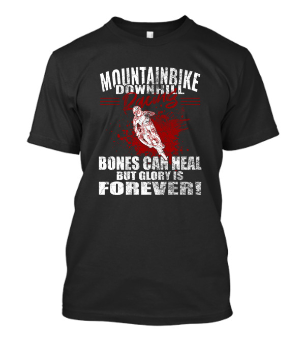 Mountainbike Downhill Racing Bones Can Heal But Glory Is Forever T-Shirt