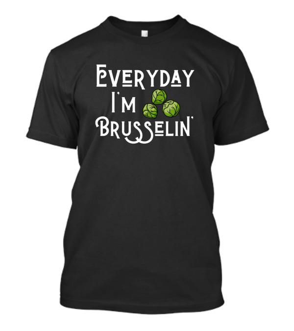 Everyday I'm Brusselin Brussels Sprout Lover T-Shirt