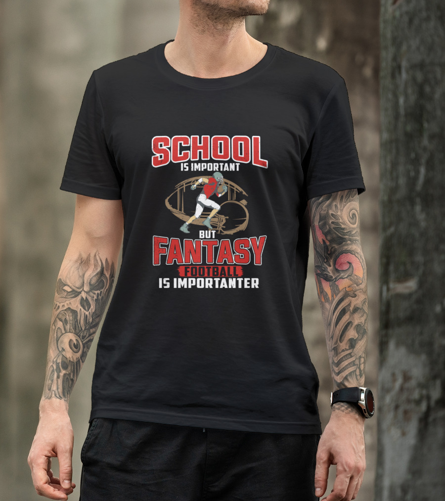 School Is Important But Fantasy Football Is Importanter Player Football Text T-Shirt