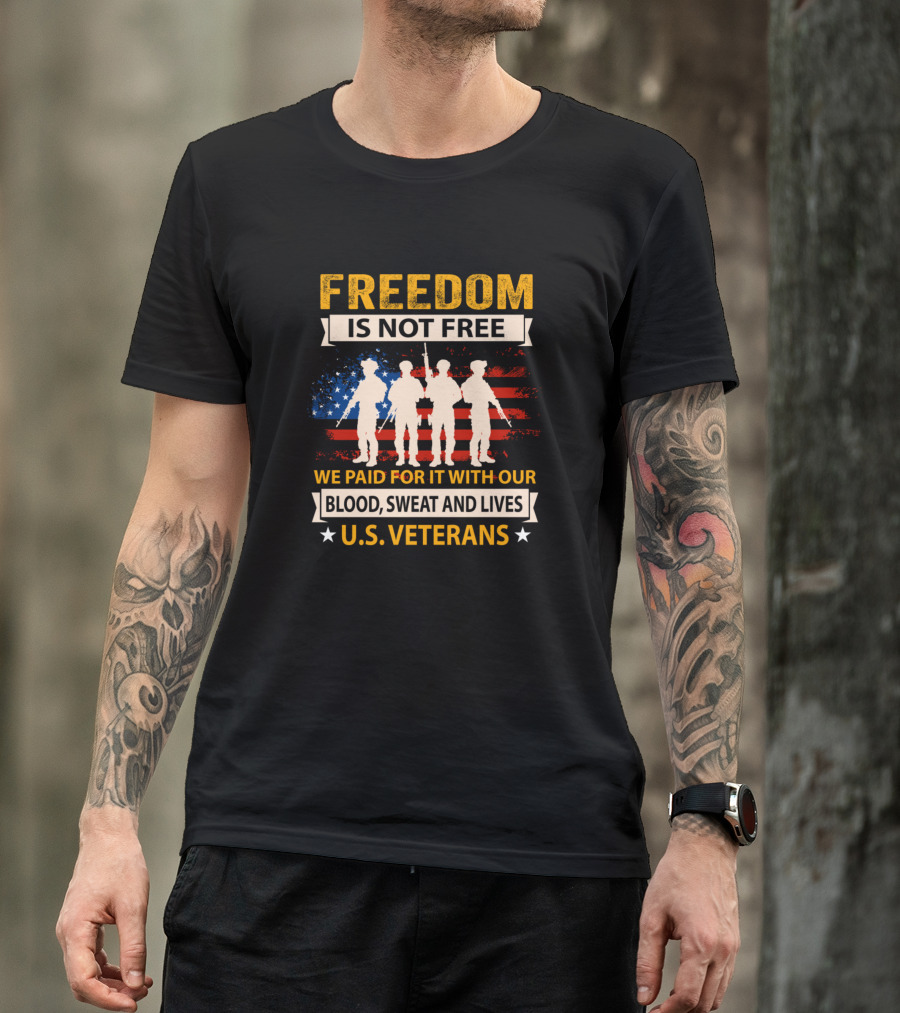 FREEDOM IS NOT FREE WE PAID FOR IT WITH OUR BLOOD SWEAT AND LIVES U.S. VETERANS T-Shirt