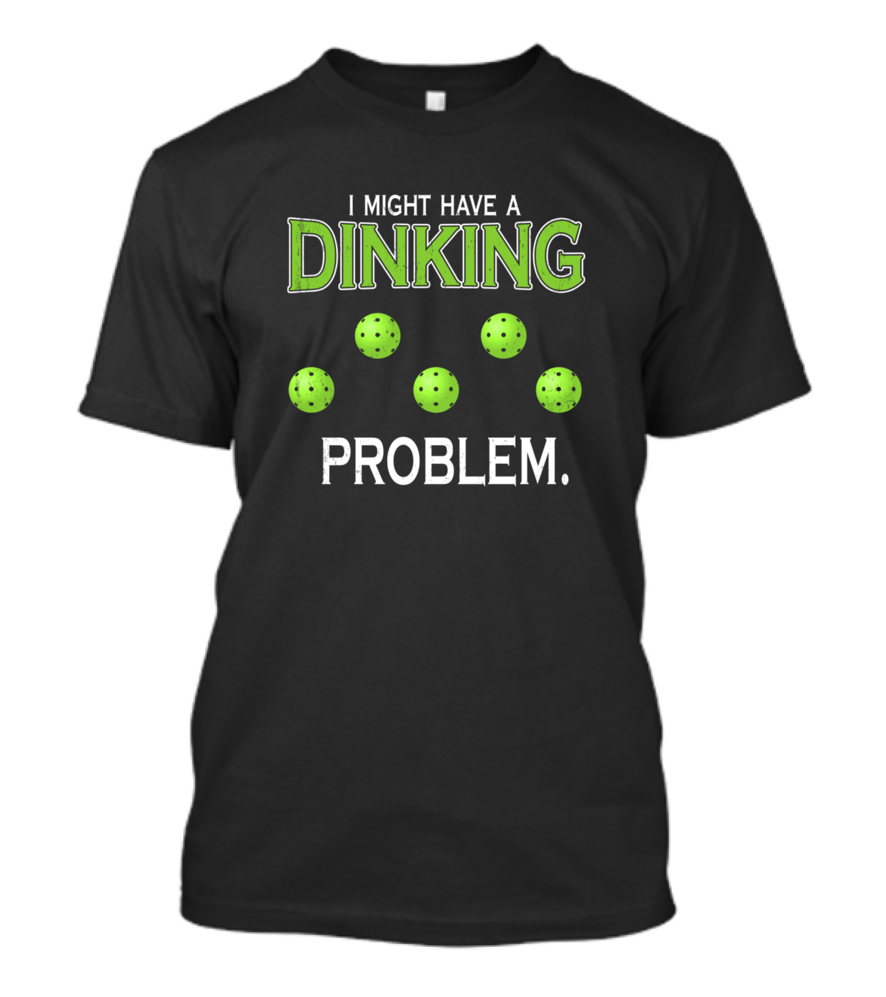 I Might Have A Dinking Problem Funny Pickleball Player Lover Spor T-Shirt