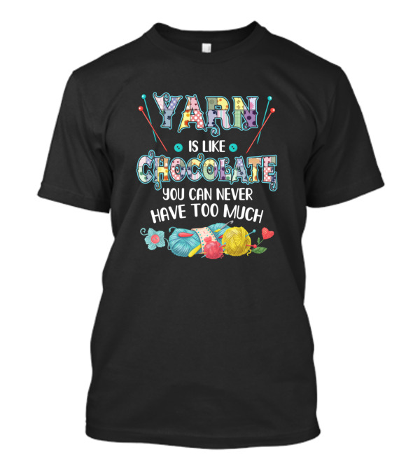 Yarn Is Like Chocolate You Can Never Have Too Much Crochet Knitting T-Shirt