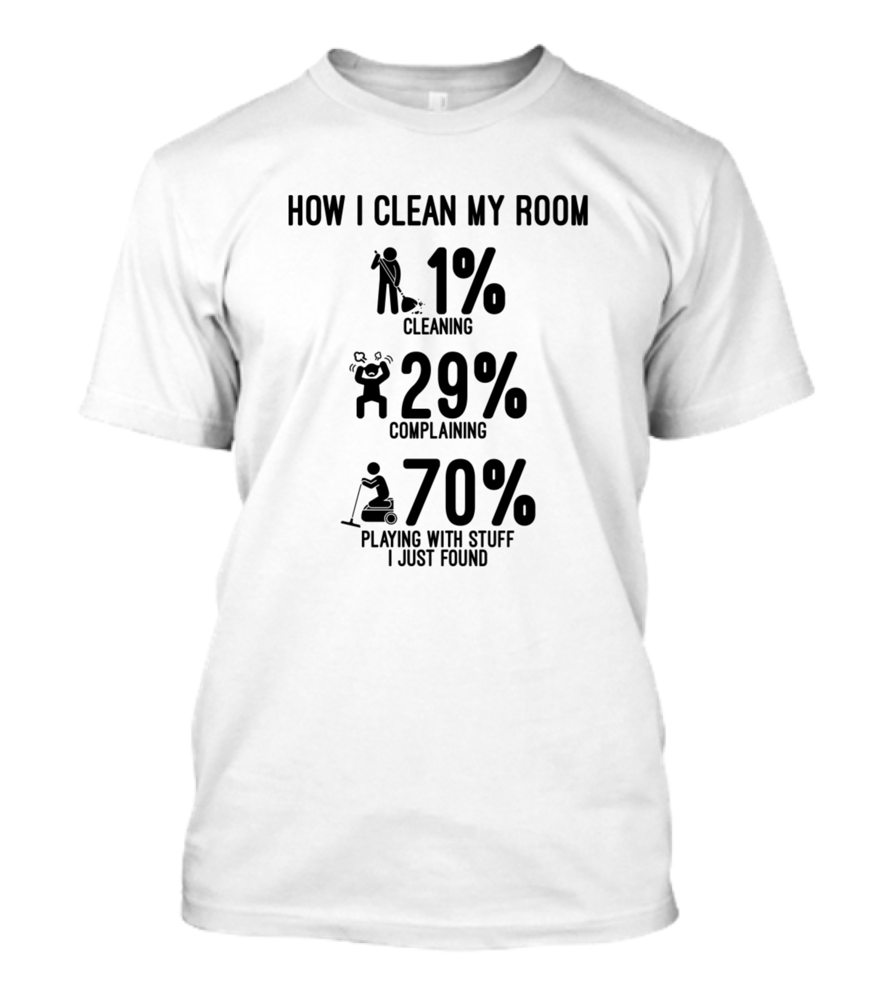 How I Clean My Room 1% Cleaning 29% Complaining 70% Playing With Stuff I Just Found T-Shirt