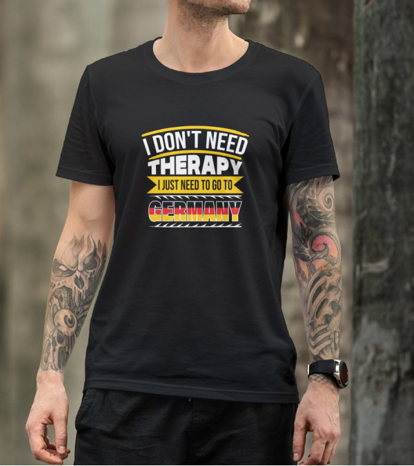 I Don't Need Therapy I Just Need To Go To Germany Black Shirt German Flag Colors T-Shirt