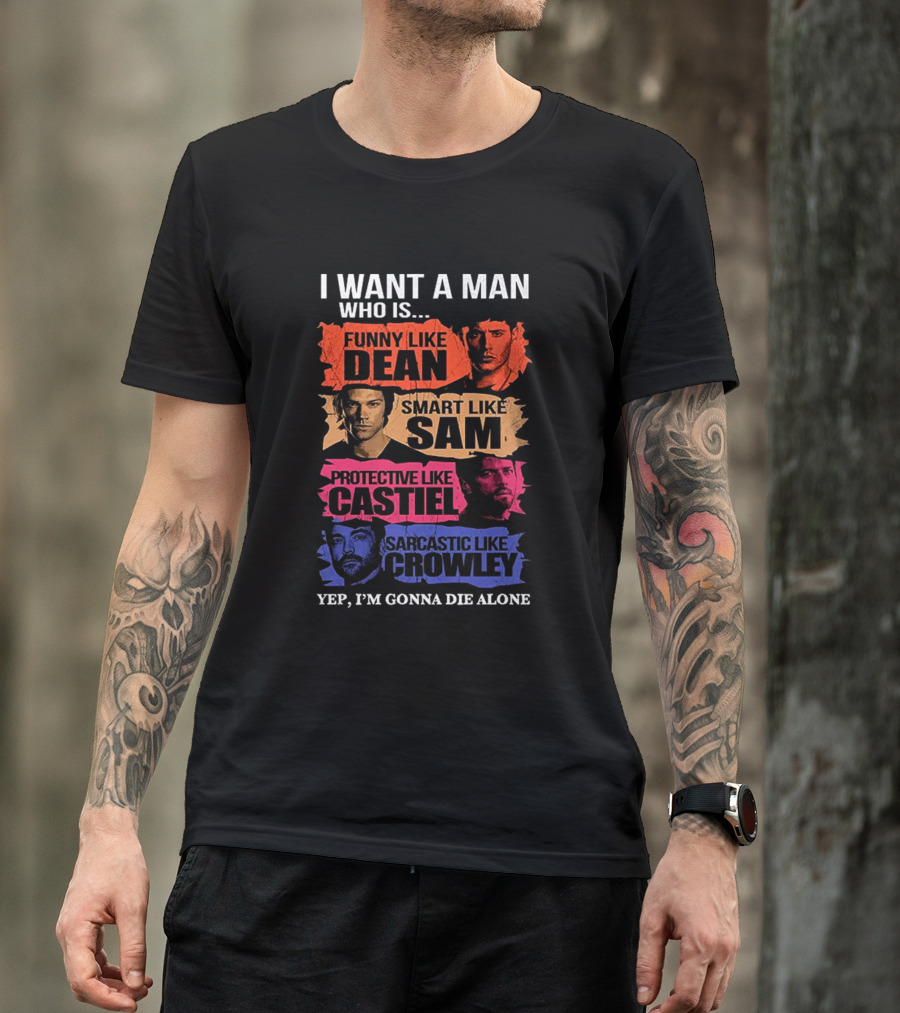 I Want A Man Who Is Funny Like Dean Smart Like Sam Protective Like Castiel Sarcastic Like Crowley Yep I'm Gonna Die Alone T-Shirt