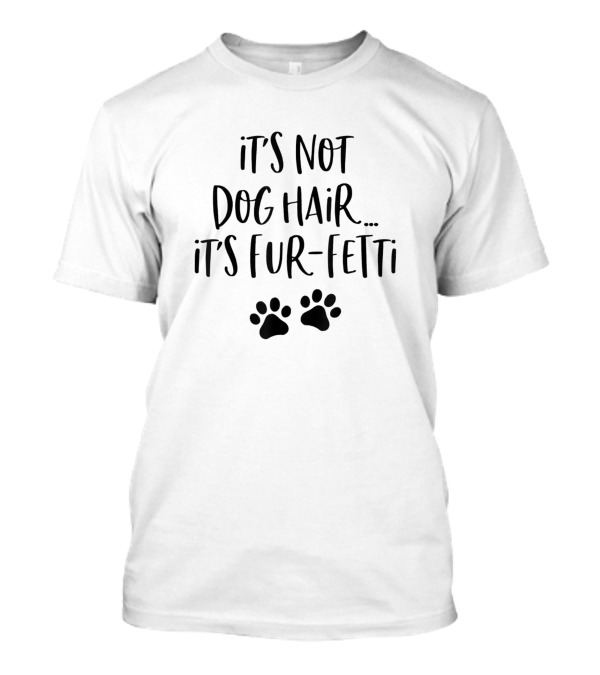 It's Not Dog Hair It's Fur-Fetti Paw Prints T-Shirt