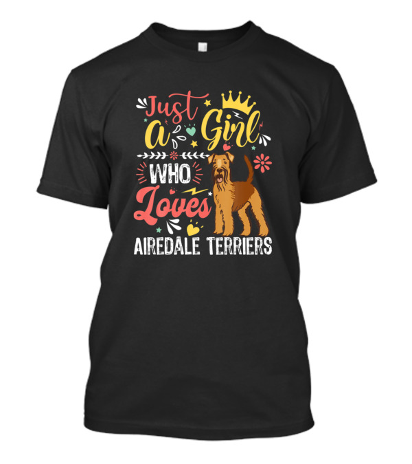 Just A Girl Who Loves Airedale Terriers With Colorful Heart Accents And Crown T-Shirt
