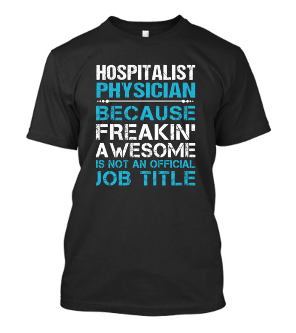 Hospitalist Physician Because Freakin' Awesome Is Not An Official Job Title T-Shirt