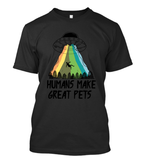 Humans Make Great Pets UFO Alien Abduction Rainbow Beam T-Shirt