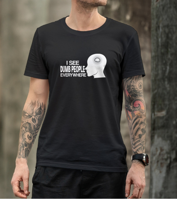 I See Dumb People Everywhere Brain Illustration Fun Saying T-Shirt