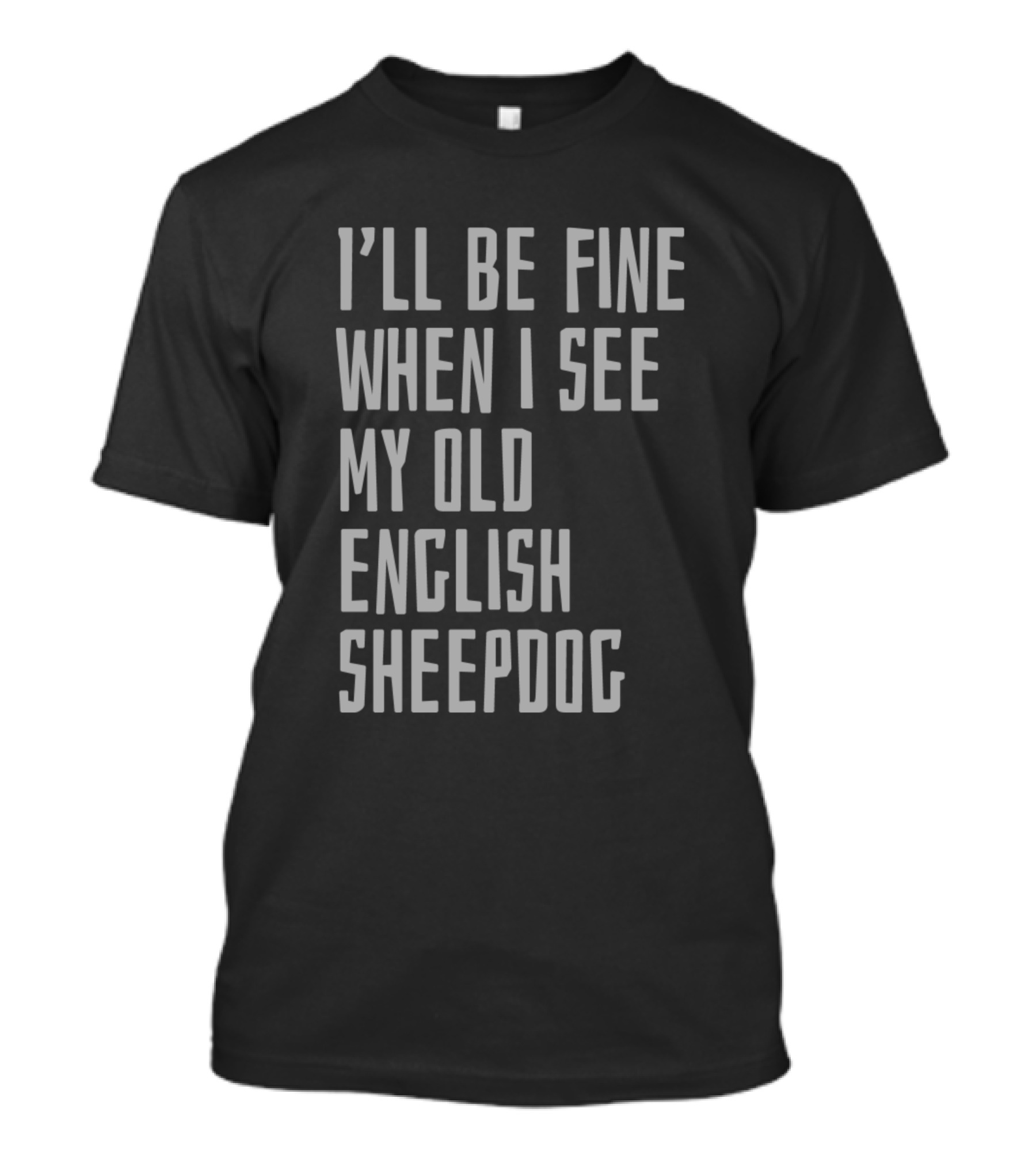 I'll Be Fine When I See My Old English Sheepdog T-Shirt