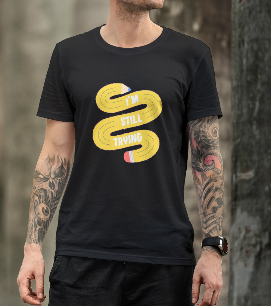 I'm Still Trying Yellow Pencil Text Path T-Shirt