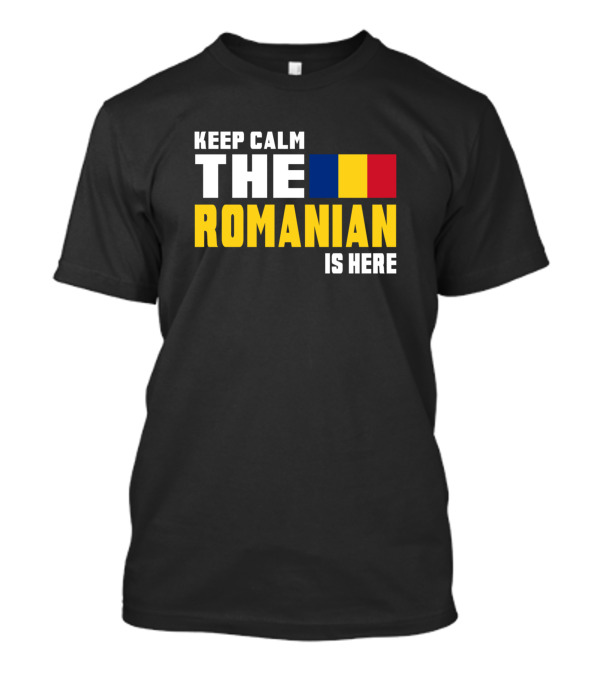 KEEP CALM THE ROMANIAN FLAG IS HERE T-Shirt