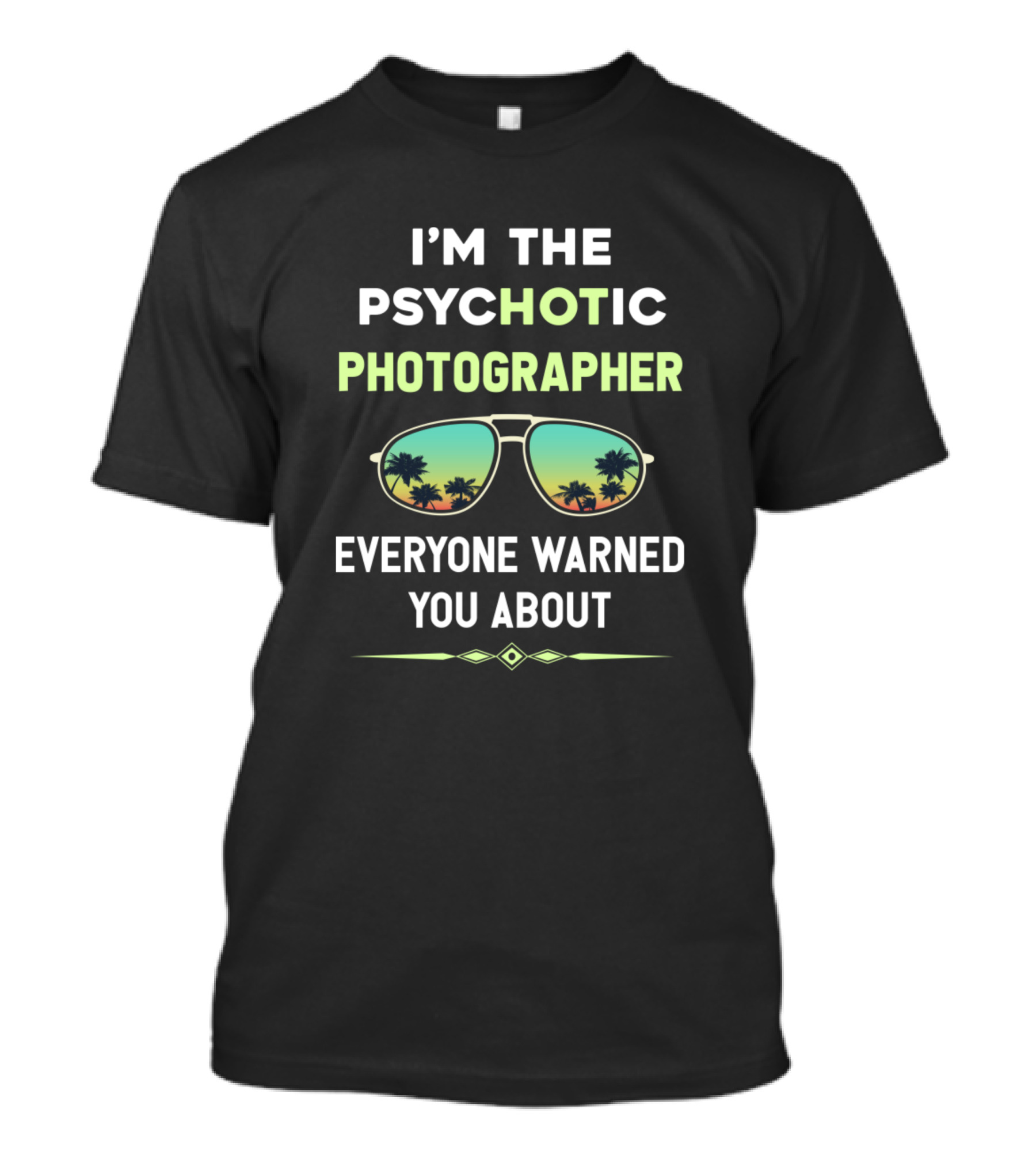 I'M THE PSYCHOTIC PHOTOGRAPHER EVERYONE WARNED YOU ABOUT Sunglasses Palms T-Shirt