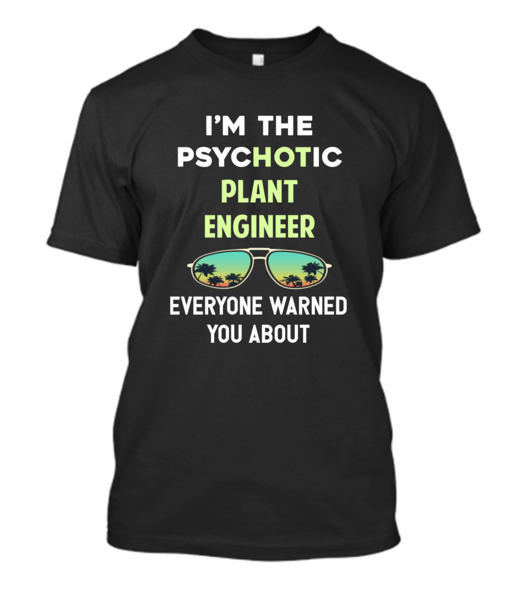 I'M THE PSYCHOTIC PLANT ENGINEER EVERYONE WARNED YOU ABOUT Sunglasses Palm Trees T-Shirt