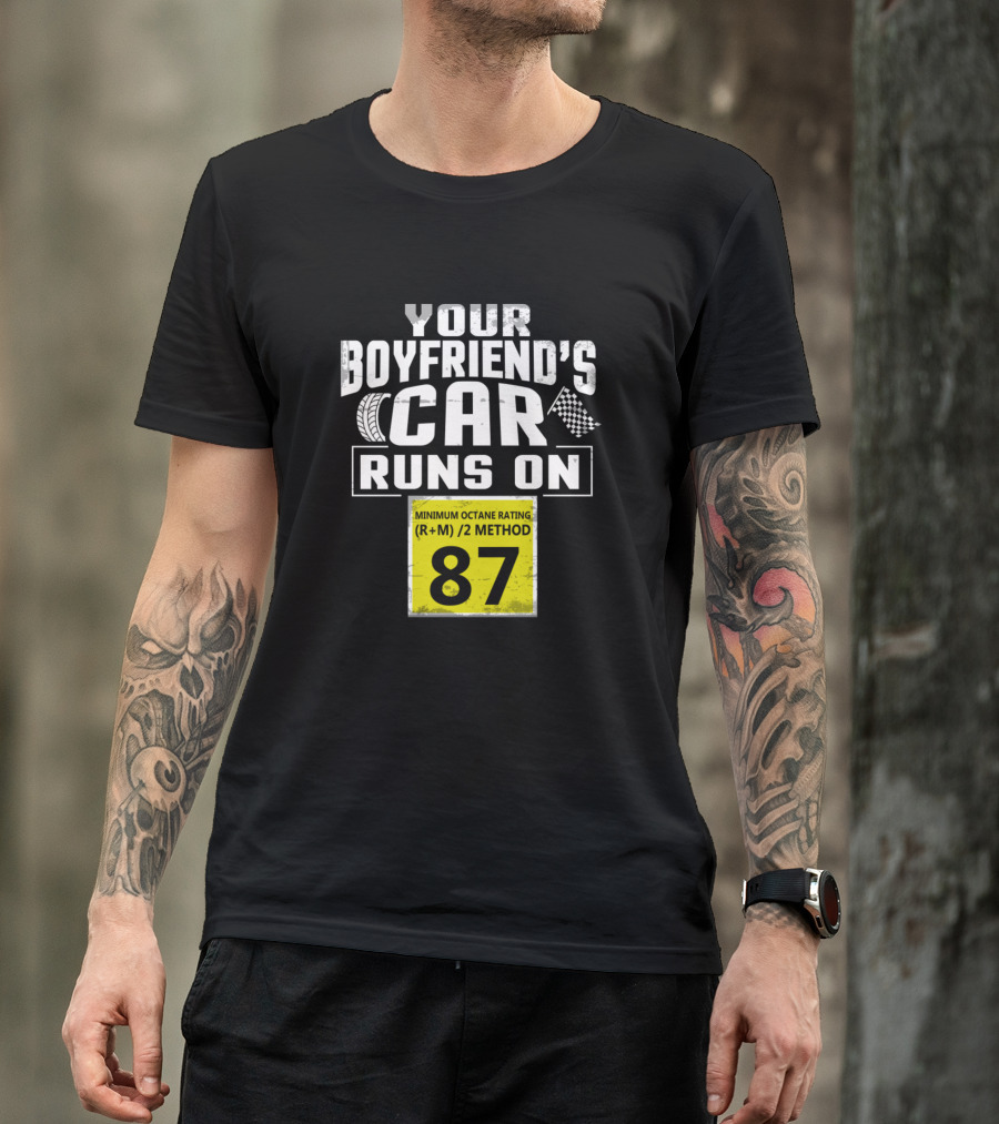 Your Boyfriend's Car Runs On 87 Octane Minimum Octane Rating T-Shirt