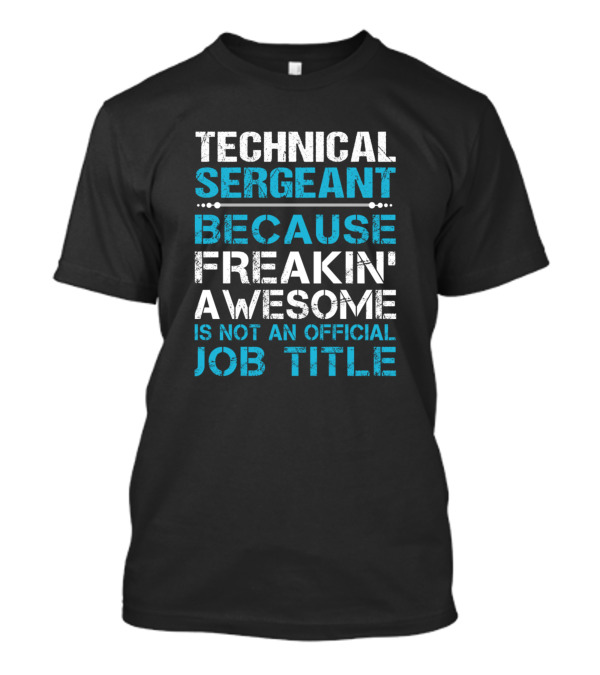 Technical Sergeant Because Freakin' Awesome Is Not An Official Job Title T-Shirt