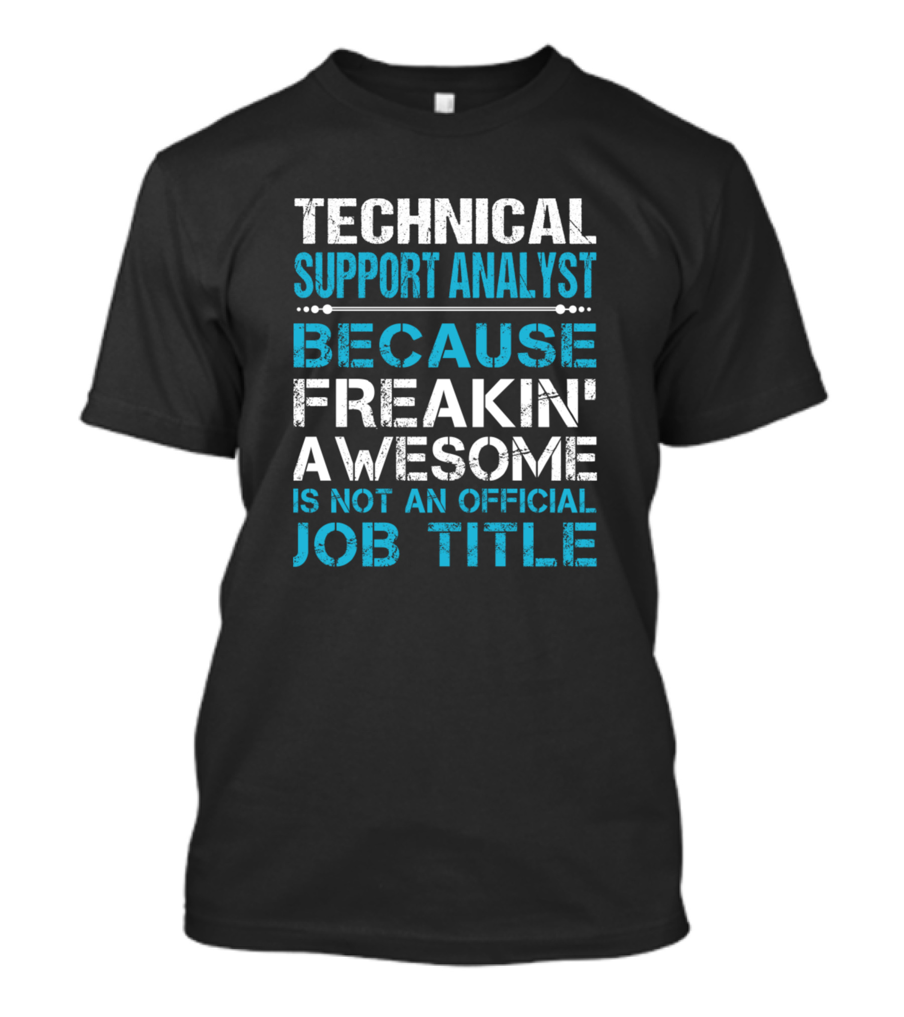 TECHNICAL SUPPORT ANALYST BECAUSE FREAKIN' AWESOME IS NOT AN OFFICIAL JOB TITLE T-Shirt