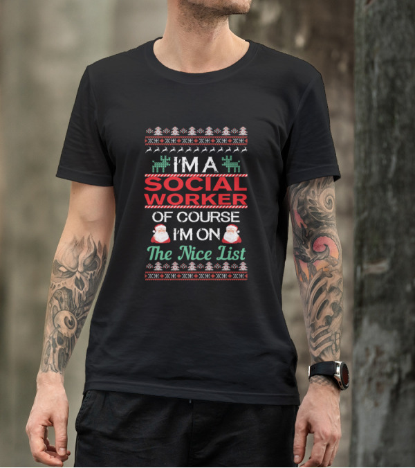 I'm A Social Worker Of Course I'm On The Nice List Ugly Christmas T-Shirt