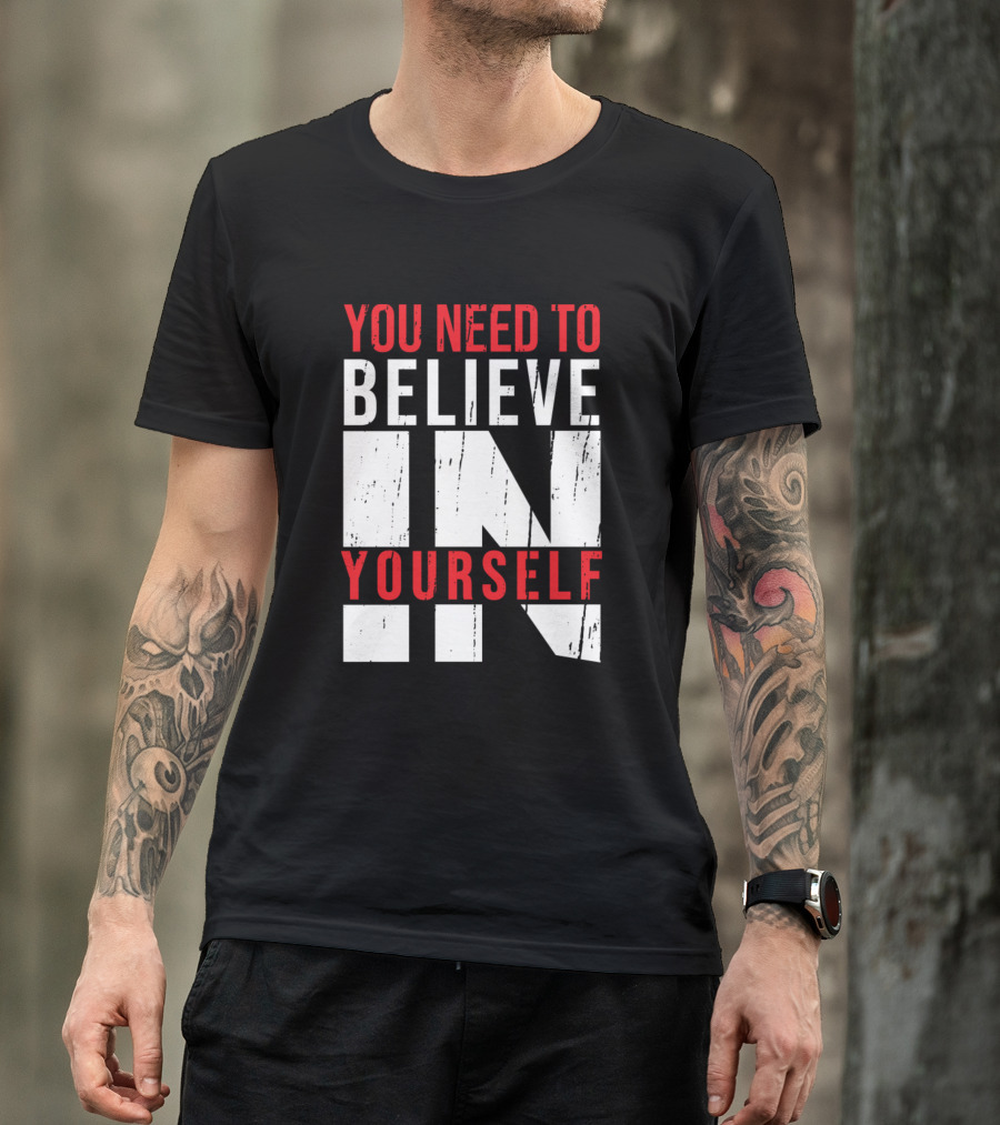You Need To Believe In Yourself Awesome Motivation T-Shirt