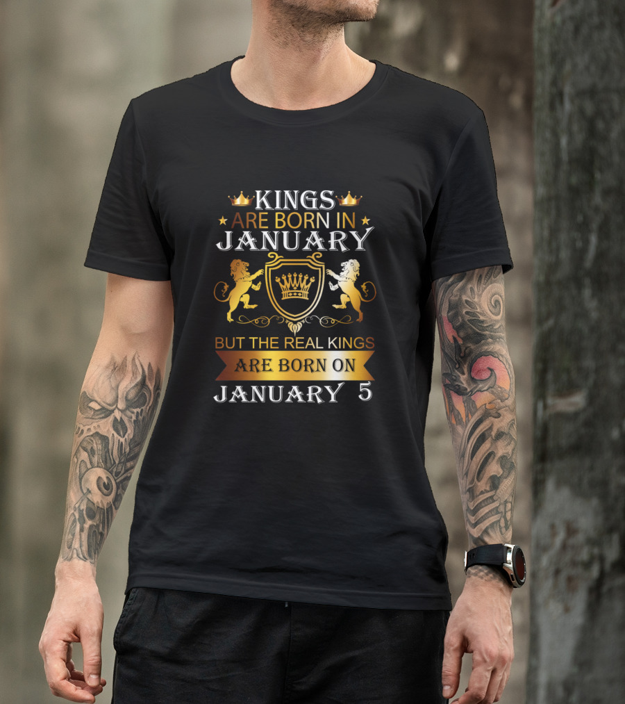 Kings Are Born In January But The Real Kings Are Born On January 5 T-Shirt