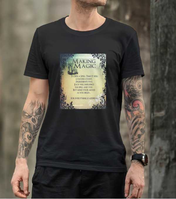 MAKING MAGIC TO SPIN A SPELL TIME IT WELL COLOURS COUNT INGREDIENTS TOO EACH WILL INFLUENCE THE SPELL AND YOU BUT MIND YOUR MOOD AS YOU BEGIN FOR EVERYTHING IS ADDED T-Shirt