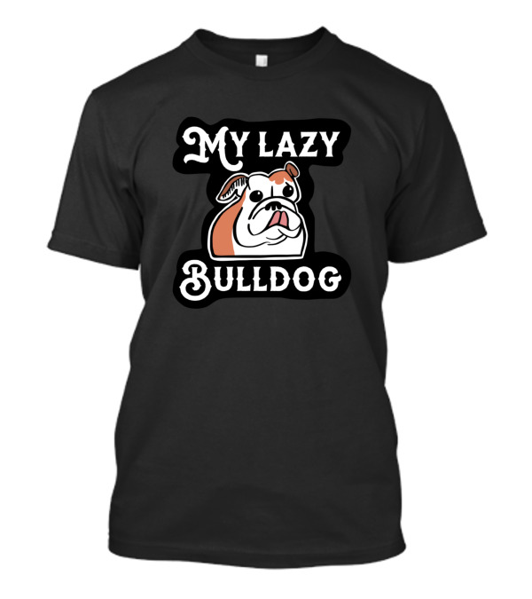 My Lazy Bulldog T-Shirt
