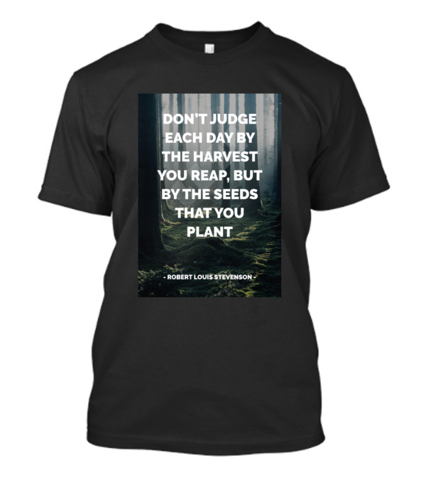 DON'T JUDGE EACH DAY BY THE HARVEST YOU REAP BUT BY THE SEEDS THAT YOU PLANT ROBERT LOUIS STEVENSON T-Shirt