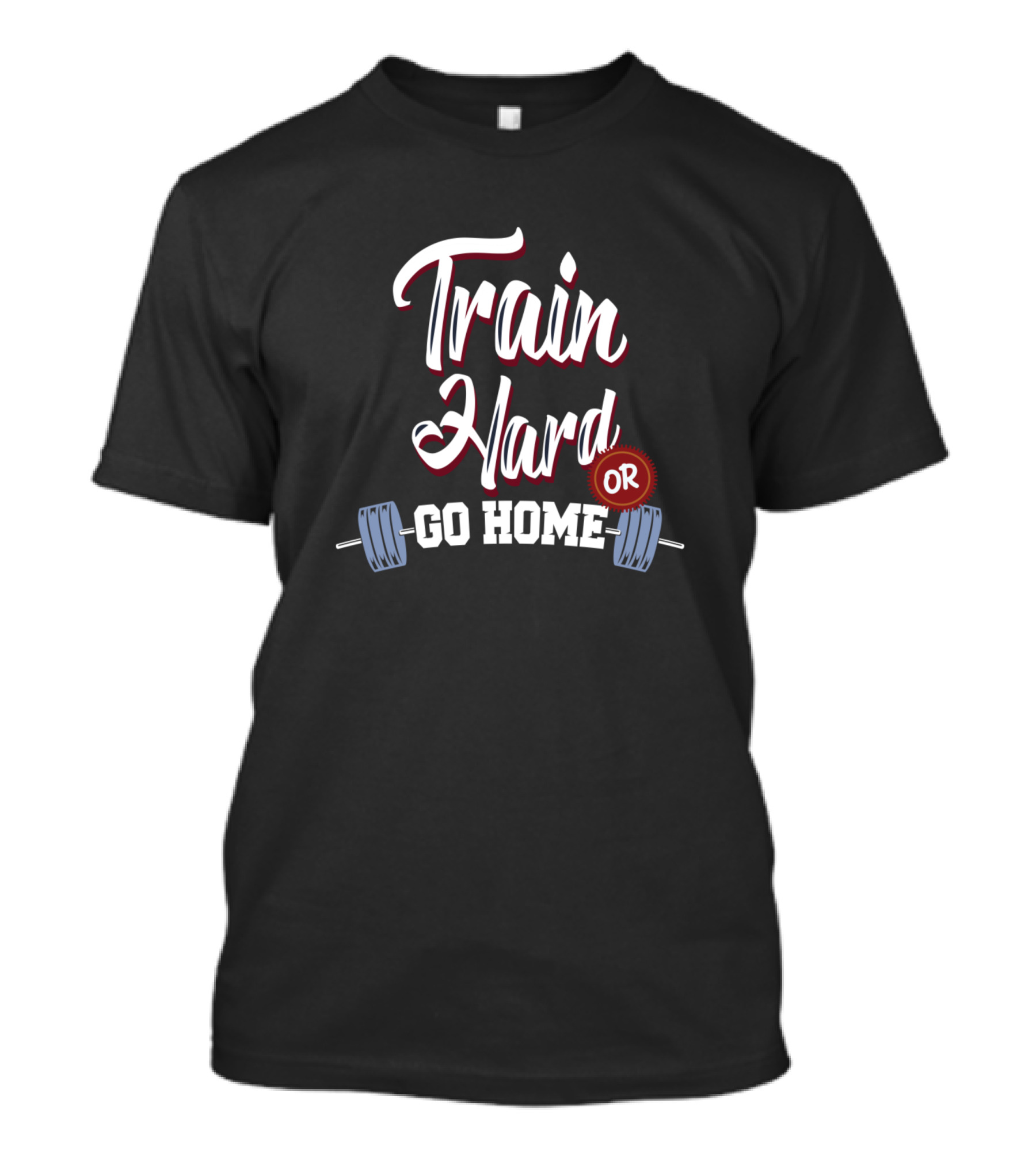 Train Hard Or Go Home Barbell Workout Motivation T-Shirt