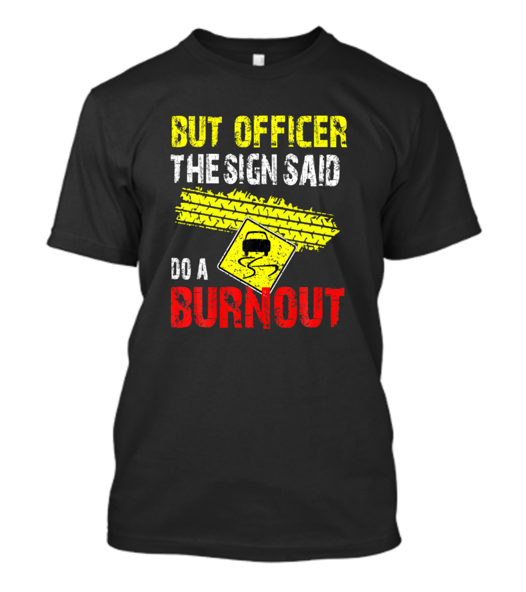 But Officer The Sign Said Do A Burnout Funny Wheel Skid Mark Warning Sign T-Shirt