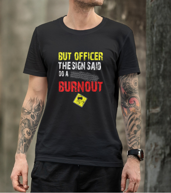 But Officer The Sign Said Do A Burnout Tire Track Yellow Road Sign T-Shirt