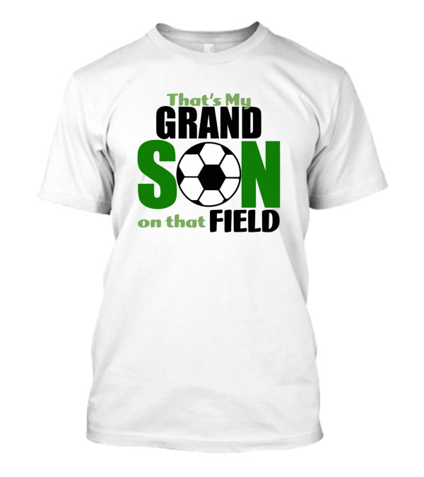 That's My Grandson On That Field Soccer Ball T-Shirt