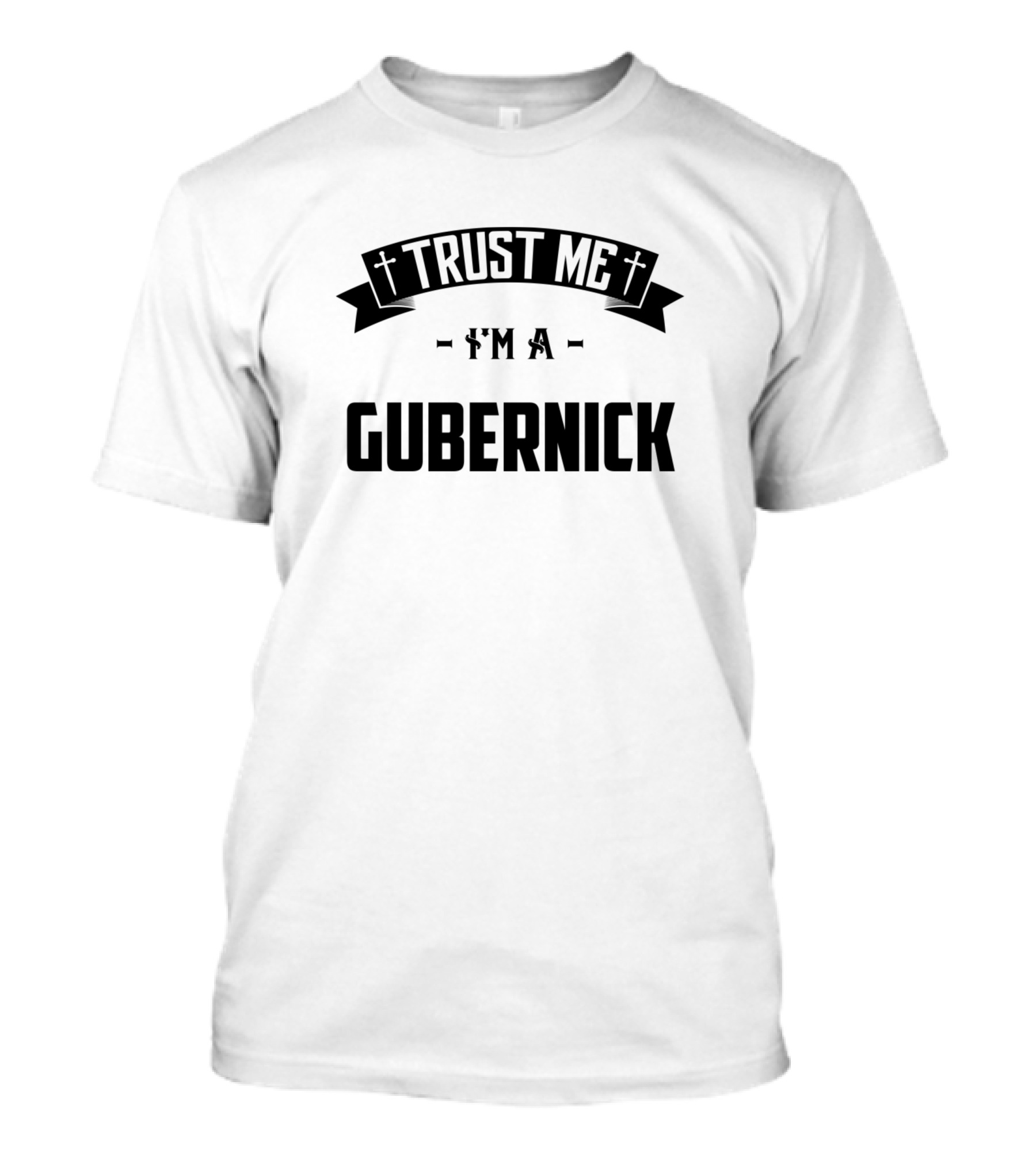 Trust Me I'm A Gubernick T-Shirt