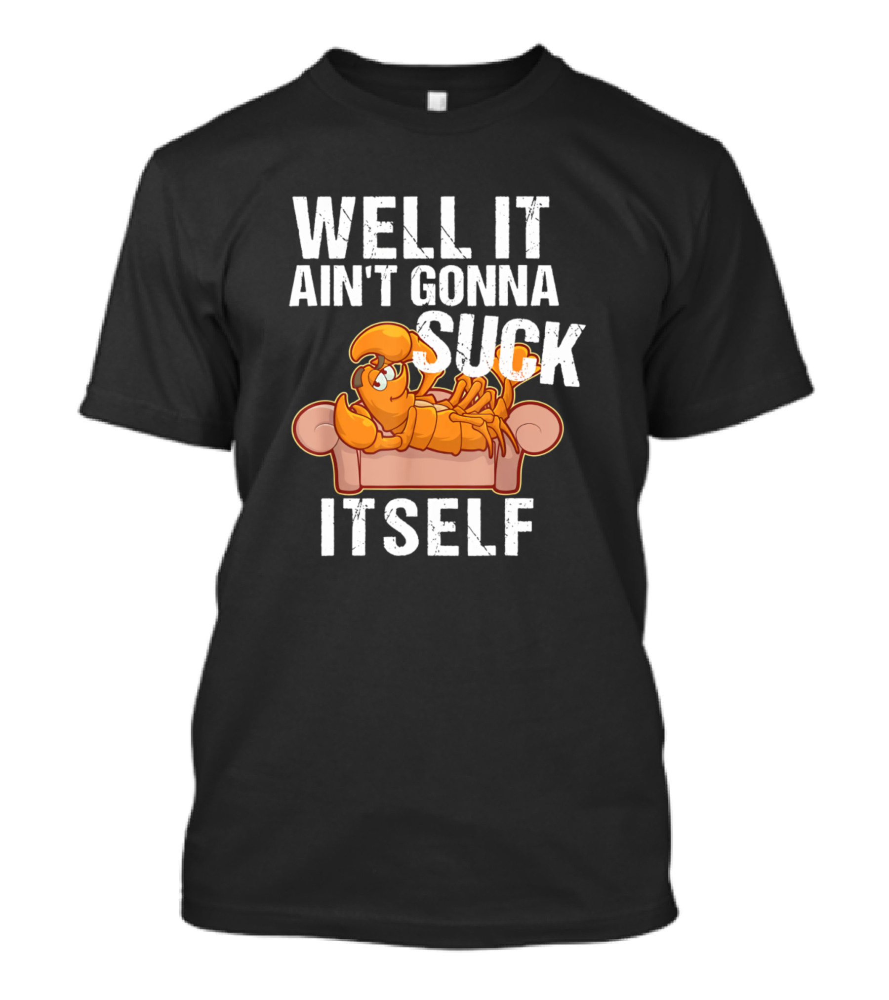 WELL IT AIN'T GONNA SUCK ITSELF Cartoon Lobster On Couch T-Shirt