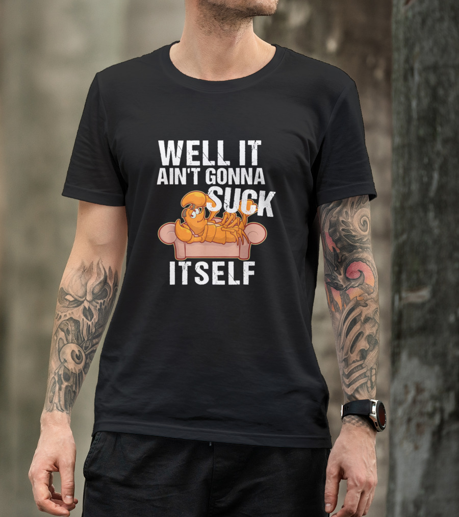 WELL IT AIN'T GONNA SUCK ITSELF Cartoon Lobster On Couch T-Shirt