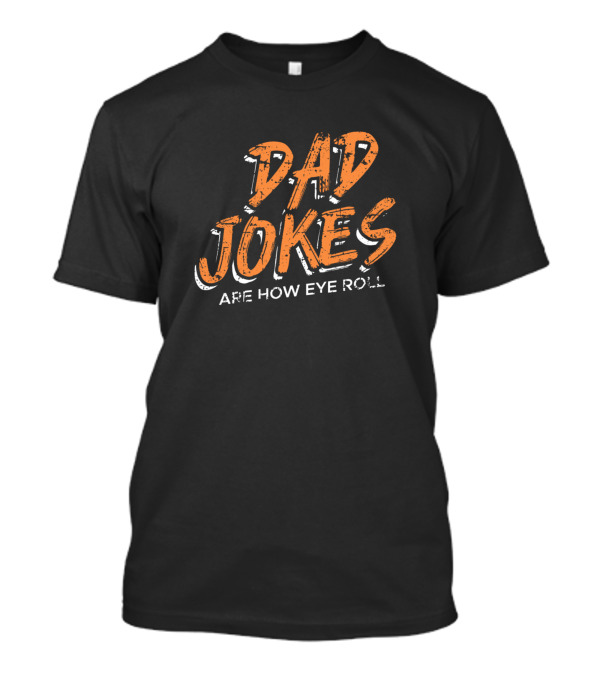 Dad Jokes Are How Eye Roll Father Humor Daddy Papa T-Shirt