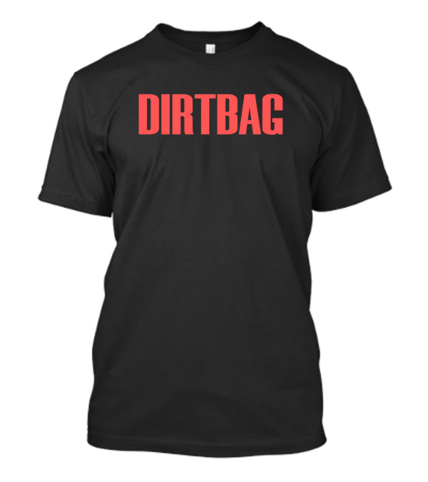 Dirtbag Funny Insult Crude Joke Humor T-Shirt