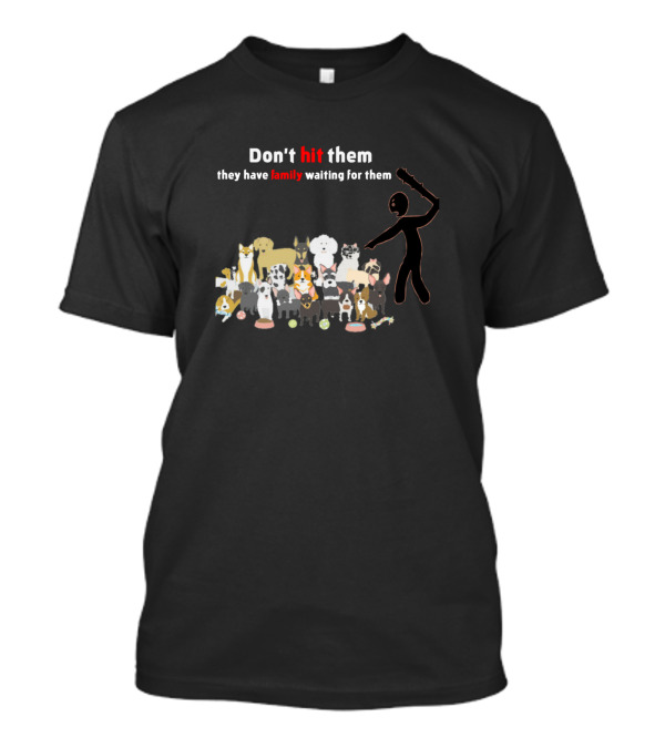 Don't Hit Them They Have Family Waiting For Them Dogs T-Shirt