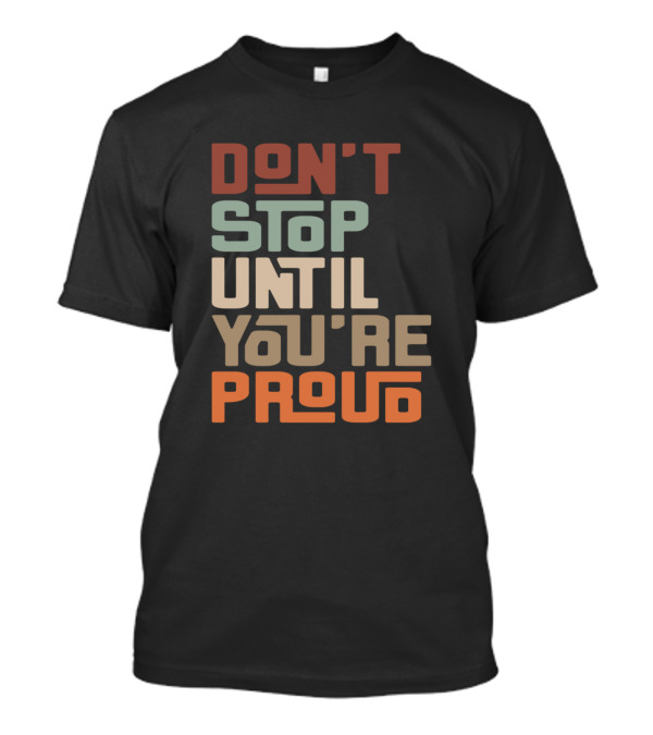 DON'T STOP UNTIL YOU'RE PROUD T-Shirt