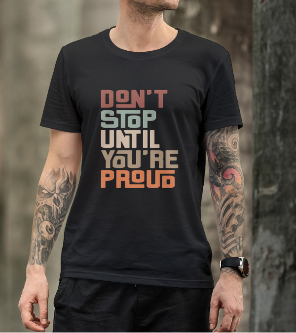 DON'T STOP UNTIL YOU'RE PROUD T-Shirt