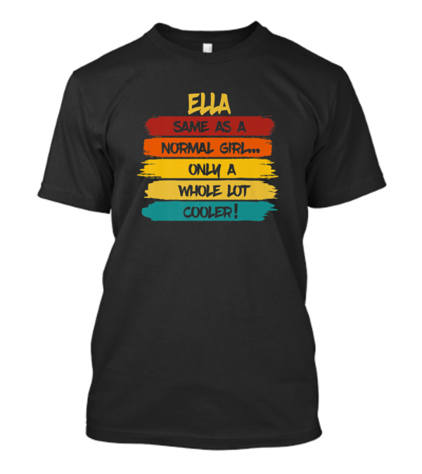 Ella Same As A Normal Girl Only A Whole Lot Cooler Birthday Personalized Name T-Shirt