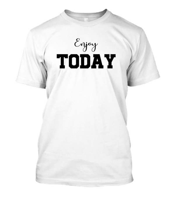 Enjoy Today T-Shirt