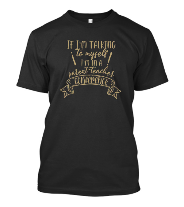 If I'm Talking To Myself I'm In A Parent-Teacher Conference Funny Homeschool Quote Homeschooling Parent T-Shirt