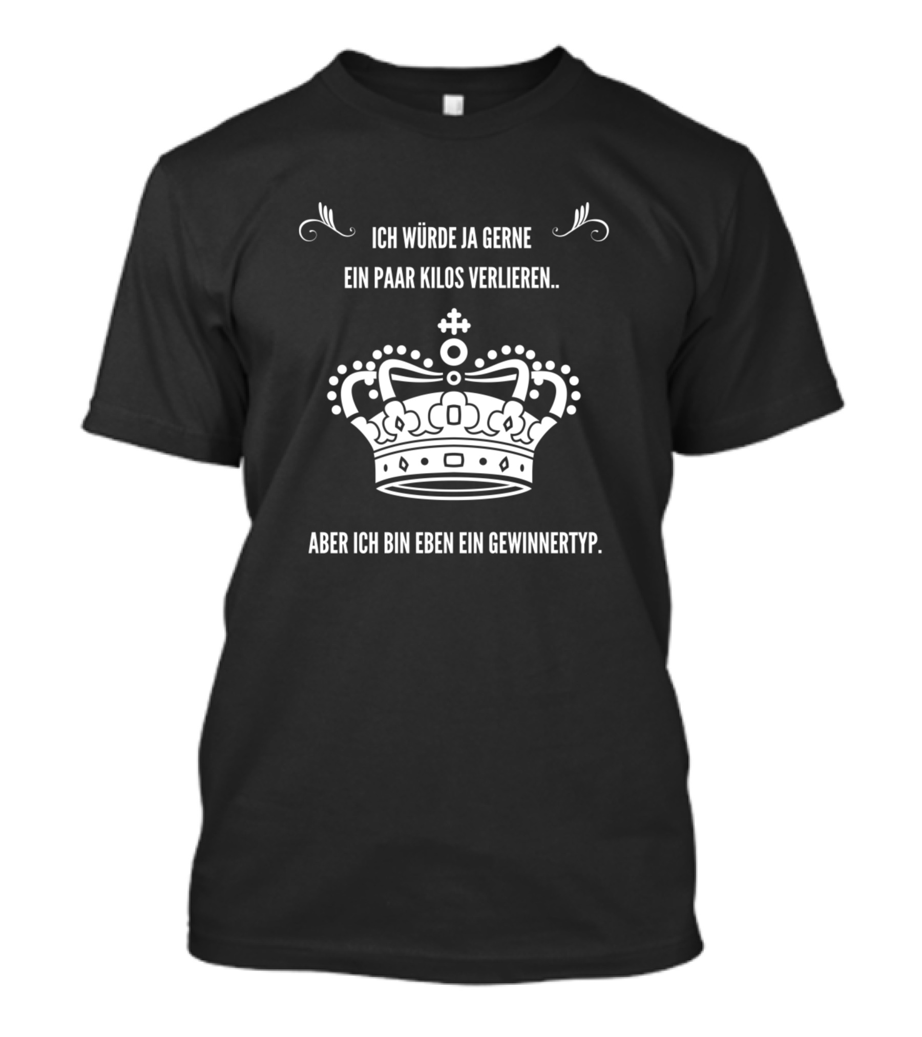 Ich Würde Ja Gerne Ein Paar Kilos Verlieren Aber Ich Bin Eben Ein Gewinnertyp Crown Irony T-Shirt